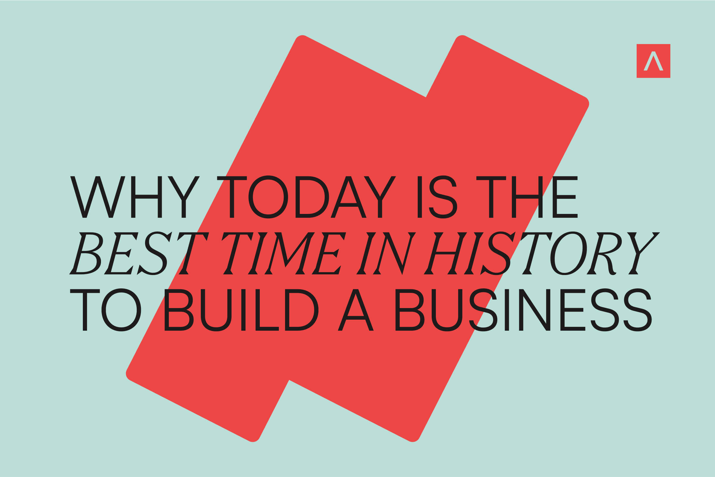 Why Now Is The Best Time In History To Build A Business Antler